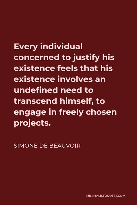 Simone De Beauvoir Quote Every Individual Concerned To Justify His Existence Feels That His