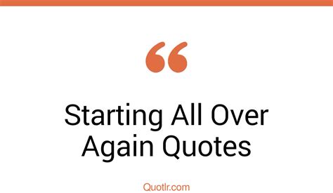 45 Impressive Starting Life All Over Again Quotes Starting All Over
