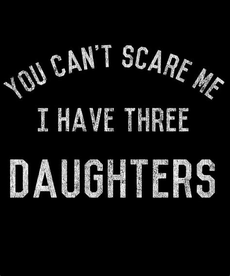 Vintage You Cant Scare Me I Have Three Daughters Digital Art By Flippin Sweet Gear Fine Art