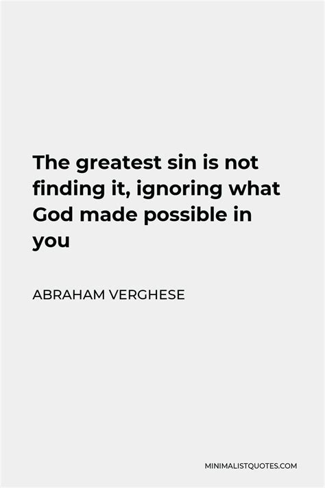 Abraham Verghese Quote The Greatest Sin Is Not Finding It Ignoring