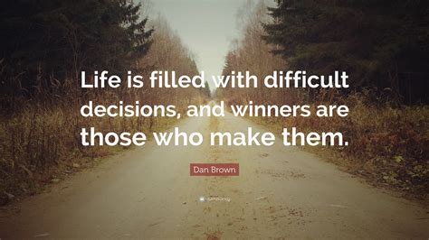 Dan Brown Quote “life Is Filled With Difficult Decisions And Winners