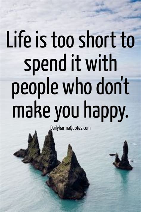 Life Is Too Short To Spend It With People Who Dont Make You Life