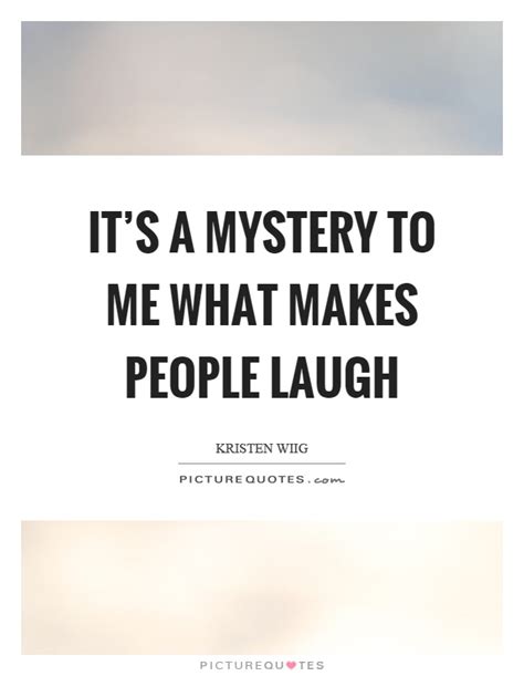 Its A Mystery To Me What Makes People Laugh Picture Quotes
