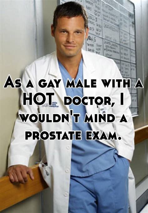 as a gay male with a hot doctor i wouldn t mind a prostate exam