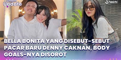 Sosok Bella Bonita Yang Disebut Sebut Pacar Baru Denny Caknan Body