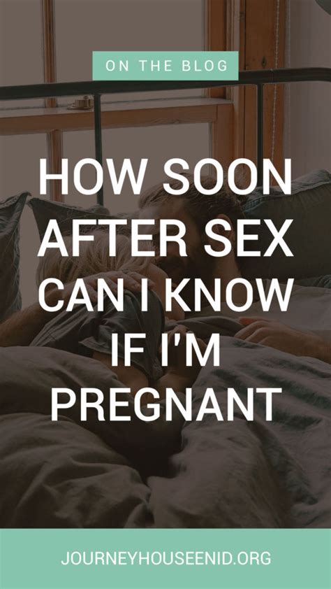 How Soon After Sex Can I Know If Im Pregnant Journey House