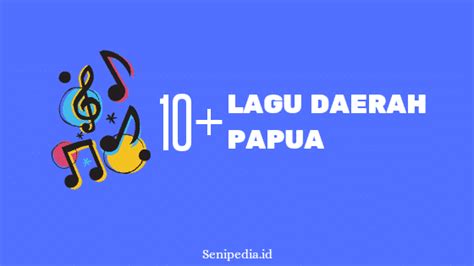 10 Lagu Daerah Papua Serta Makna Dan Liriknya