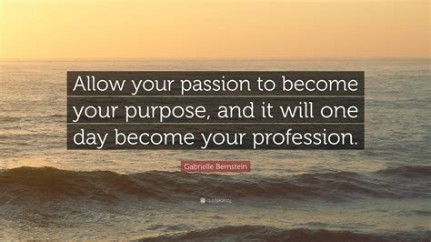 Gabrielle Bernstein Quote Allow Your Passion To Become Your Purpose