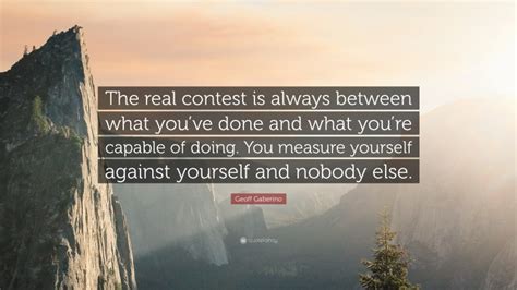 Geoff Gaberino Quote The Real Contest Is Always Between What Youve