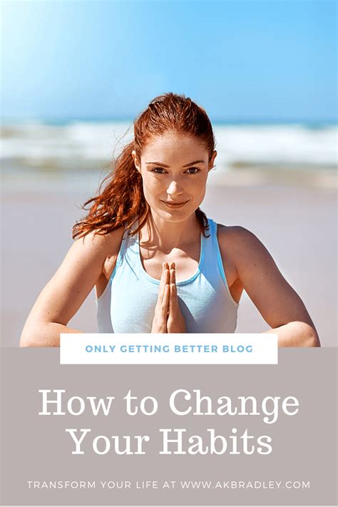 How To Change Your Habits And Transform Your Life Only Getting Better
