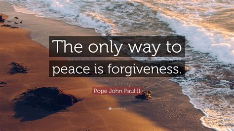 Pope John Paul Ii Quote The Only Way To Peace Is Forgiveness 12