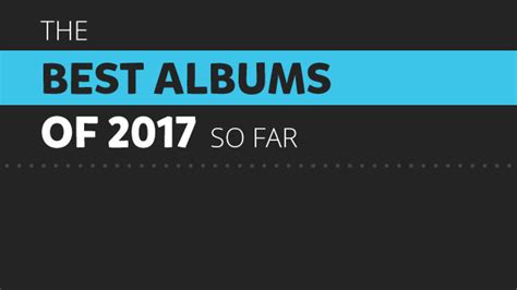 The 25 Best Albums Of 2017 So Far Music Features Best Albums
