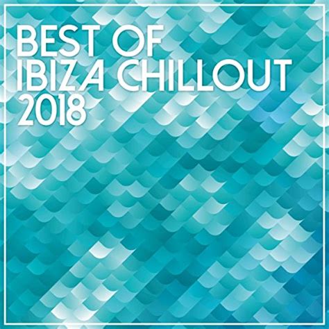 Best Of Ibiza Chillout 2018 By Chillout Lounge On Amazon Music