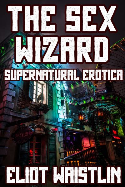 Smashwords The Sex Wizard Supernatural Erotica A Book By Eliot Waistlin