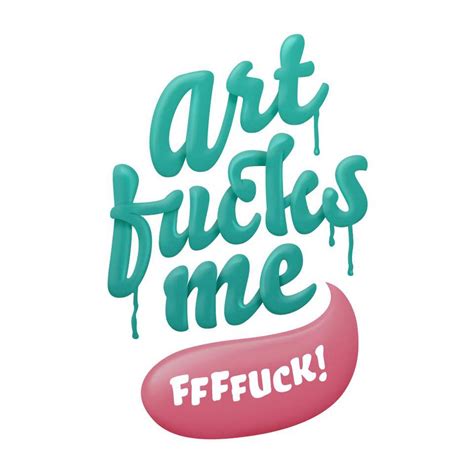 Art Fucks Me