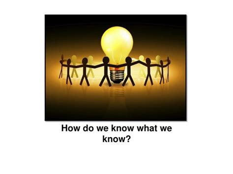 Ppt How Do We Know What We Know Powerpoint Presentation Free