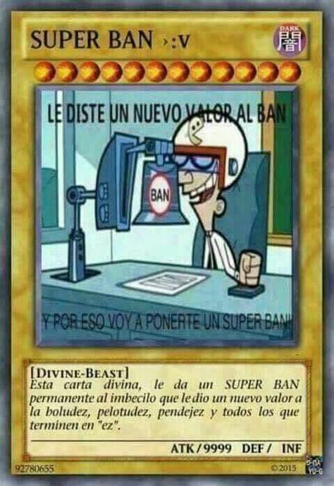 Le Diste Un Nuevo Valor Al Bany Por Eso Voy A Ponerte Un Súper Ban Cartas De Memes Cartas