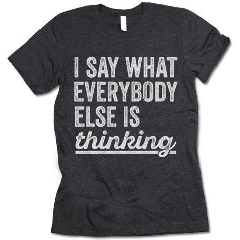 I Say What Everybody Else Is Thinking T Shirt In 2020 Sassy Shirts T