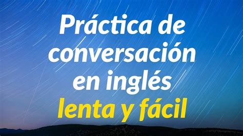 Práctica De Conversación En Inglés Lenta Y Fácil Aprende Inglés