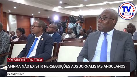Presidente Da Erca Afirma NÃo Existir PerseguiÇÕes Aos Jornalistas Angolanos Youtube