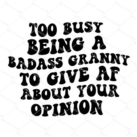 Too Busy Being A Badass Granny To Give Af About Your Opinion Svg Png