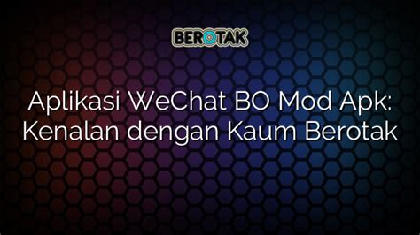 Aplikasi WeChat BO Mod Apk Kenalan Dengan Kaum Berotak