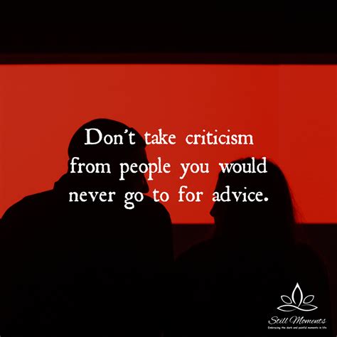 Dont Take Criticism From People You Would Never Go To For Advice Still Moments