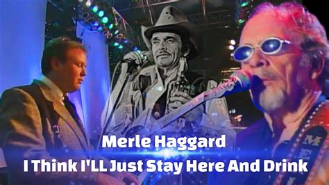 Merle Haggard I Think Ill Just Stay Here And Drink Youtube