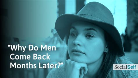 21 Reasons Why Men Come Back Months Later How To React