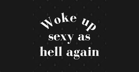 woke up sexy as hell again funny body positivity design motivational inspirational quote