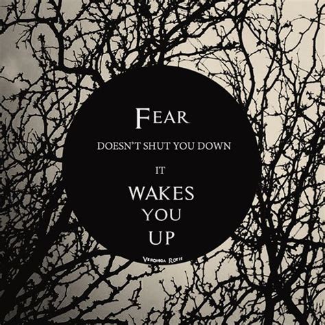 Divergent Quotes Fear Doesnt Shut You Down It Wakes You Up Veronica