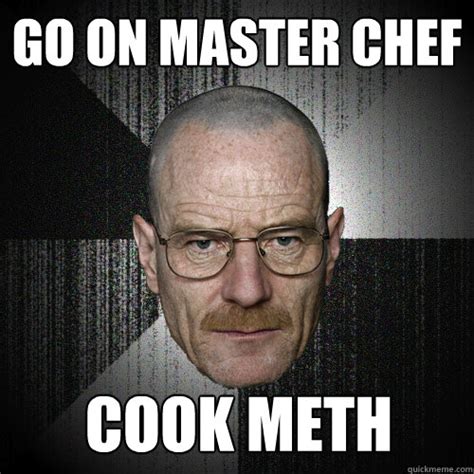Go On Master Chef Cook Meth Misc Quickmeme