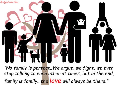 The best thing about it is that it doesn't. No family is perfect..We argue, we fight, we even stop ...