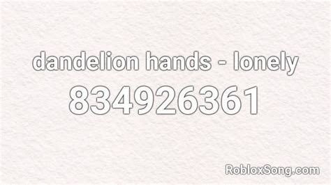 Dandelion Hands Lonely Roblox Id Roblox Music Codes