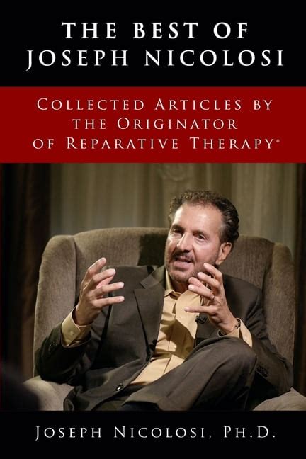 The Best Of Joseph Nicolosi Collected Articles By The Originator Of Reparative Therapy R