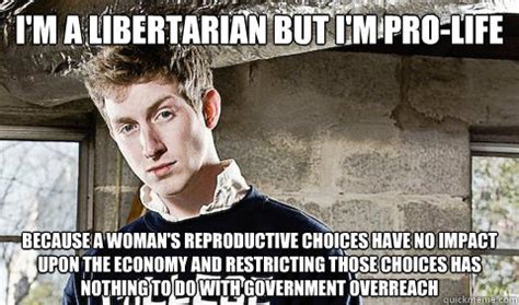 I M A Libertarian But I M Pro Life Because A Woman S Reproductive