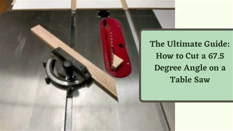 The Ultimate Guide How To Cut A 675 Degree Angle On A Table Saw