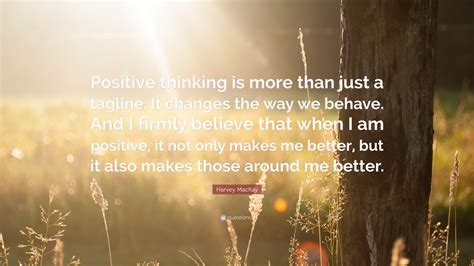 Harvey Mackay Quote “positive Thinking Is More Than Just A Tagline It