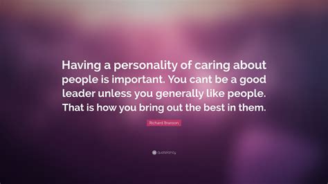 35 richard branson quotes on entrepreneurship & business. Richard Branson Quote: "Having a personality of caring about people is important. You cant be a ...