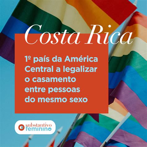 Costa Rica 1º País Da América Central A Legalizar O Casamento Entre Pessoas Do Mesmo Sexo By