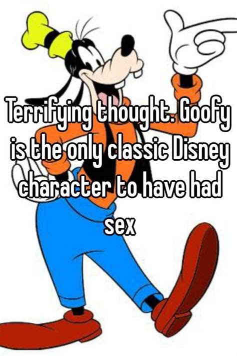 Terrifying Thought Goofy Is The Only Classic Disney Character To Have Had Sex