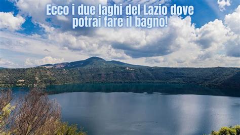 Due Laghi Del Lazio In Cui Puoi Fare Il Bagno Uno Più Bello Dellaltro