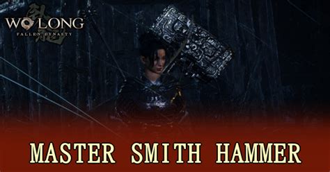 What Is The Master Smith Hammer Wo Long Fallen Dynasty｜game8