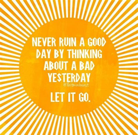 Never Ruin A Bad Day By Thinking About A Bad Yesterday Let It Go