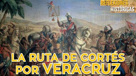 La Ruta De Hernán Cortés Por Veracruz Reflexiones Históricas Youtube