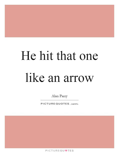 Enjoy reading and share 599 famous quotes about arrow with everyone. He hit that one like an arrow | Picture Quotes