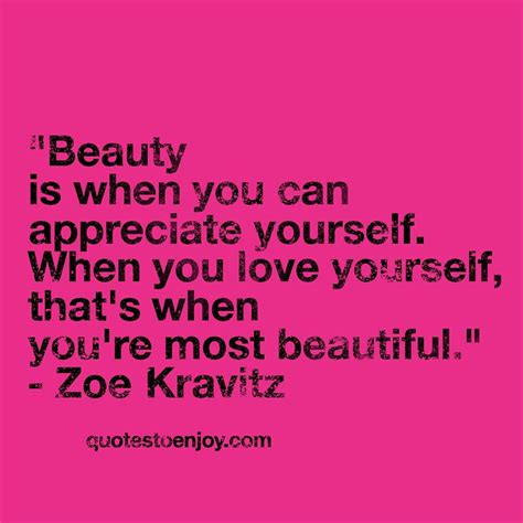 Beauty Is When You Can Appreciate Yourself When You Love Zoe Kravitz
