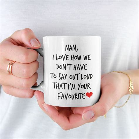 Nan I Love How We Dont Have To Say Out Loud That Im Your Favourite Mug