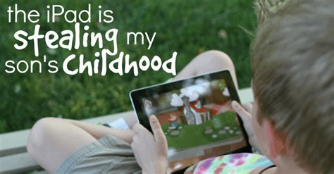 The Ipad Is Stealing My Sons Childhood I Can Teach My Child