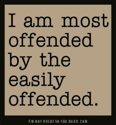 I Am Most Offended By The Easily Offended Easily Offended Offended